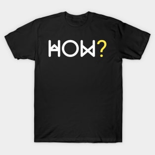 HOW? T-Shirt